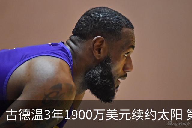 古德温3年1900万美元续约太阳 第3年为球员选项